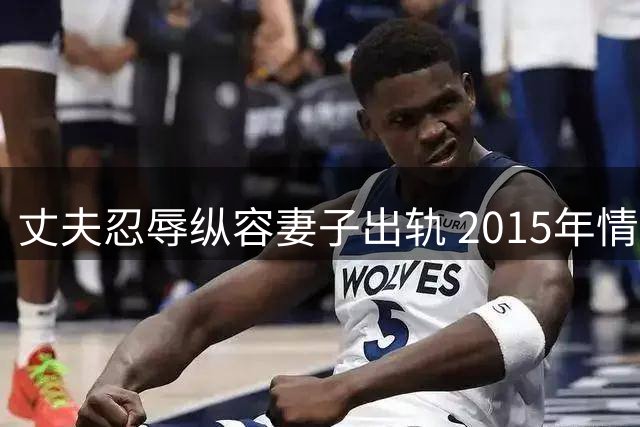 丈夫忍辱纵容妻子出轨 2015年情夫遭杀案始末