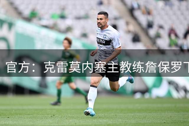 官方：克雷莫内塞主教练詹保罗下课